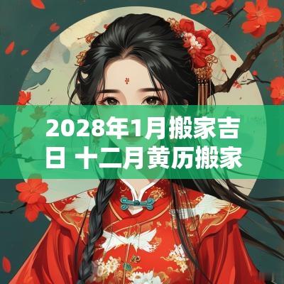 2028年1月搬家吉日 十二月黄历搬家吉日查询