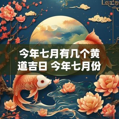 今年七月有几个黄道吉日 今年七月份吉日有哪天