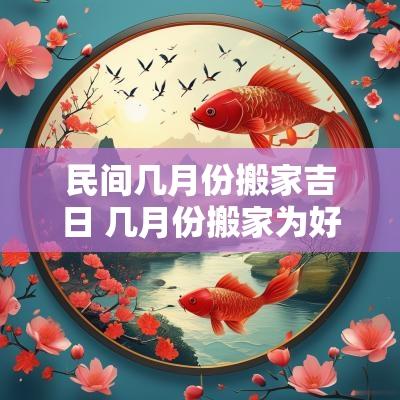 民间几月份搬家吉日 几月份搬家为好