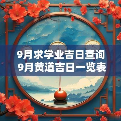 9月求学业吉日查询 9月黄道吉日一览表查询