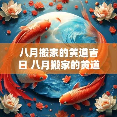 八月搬家的黄道吉日 八月搬家的黄道吉日在哪几天