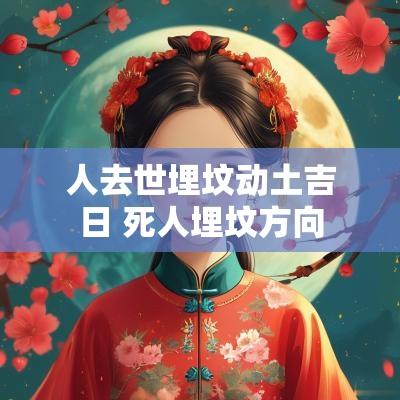 人去世埋坟动土吉日 死人埋坟方向