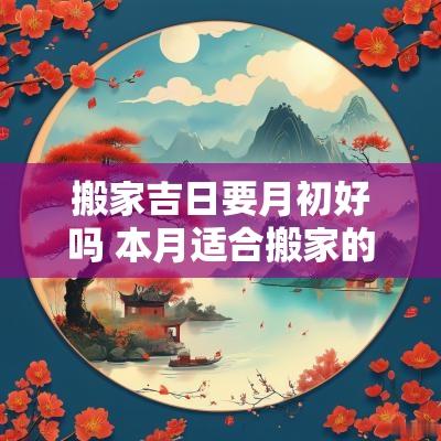 搬家吉日要月初好吗 本月适合搬家的黄道吉日