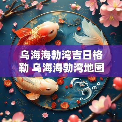 乌海海勃湾吉日格勒 乌海海勃湾地图高清版