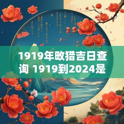 1919年畋猎吉日查询 1919到2025是多少年
