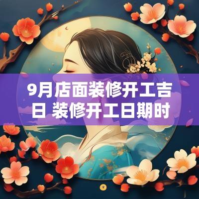 9月店面装修开工吉日 装修开工日期时间吉日