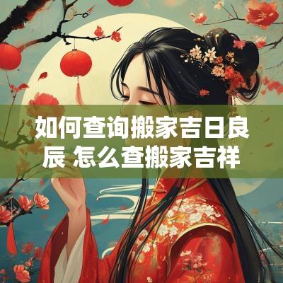 如何查询搬家吉日良辰 怎么查搬家吉祥日水日