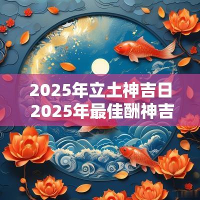 2025年立土神吉日 2025年最佳酬神吉日