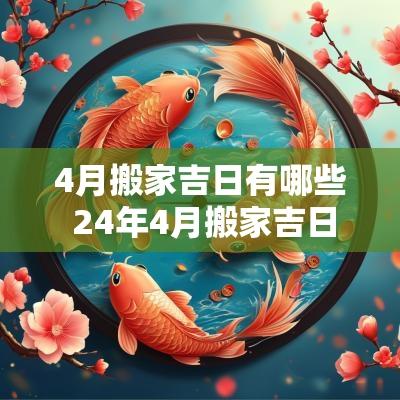 4月搬家吉日有哪些 24年4月搬家吉日有哪些