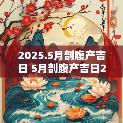 2025.5月剖腹产吉日 5月剖腹产吉日2025