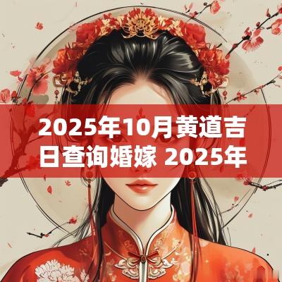 2025年10月黄道吉日查询婚嫁 2025年10月黄道吉日婚嫁结婚