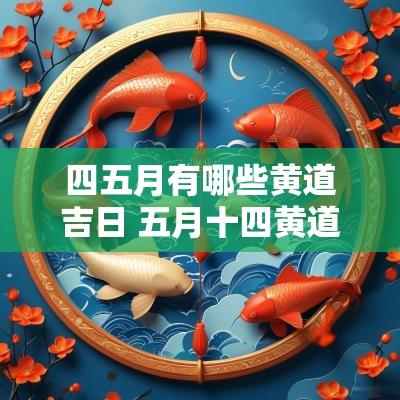 四五月有哪些黄道吉日 五月十四黄道吉日