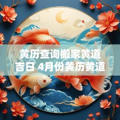 黄历查询搬家黄道吉日 4月份黄历黄道吉日搬家