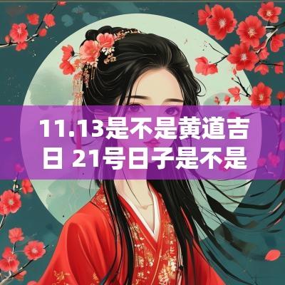 11.13是不是黄道吉日 21号日子是不是黄道吉日