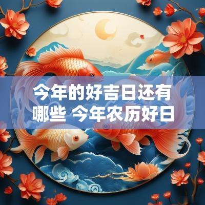 今年的好吉日还有哪些 今年农历好日子有哪些