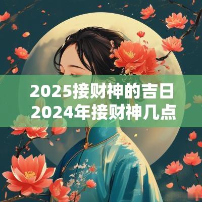 2025接财神的吉日 2025年接财神几点好