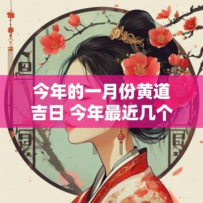 今年的一月份黄道吉日 今年最近几个月的黄道吉日有哪些