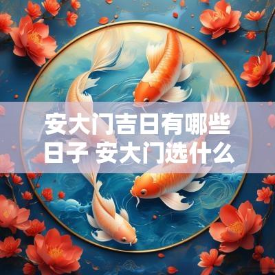 安大门吉日有哪些日子 安大门选什么日子最好