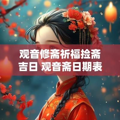 观音修斋祈福捡斋吉日 观音斋日期表