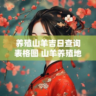 养殖山羊吉日查询表格图 山羊养殖地理