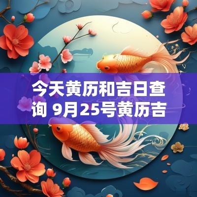今天黄历和吉日查询 9月25号黄历吉日