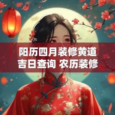 阳历四月装修黄道吉日查询 农历装修黄道吉日查询