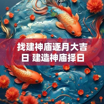 找建神庙逐月大吉日 建造神庙择日