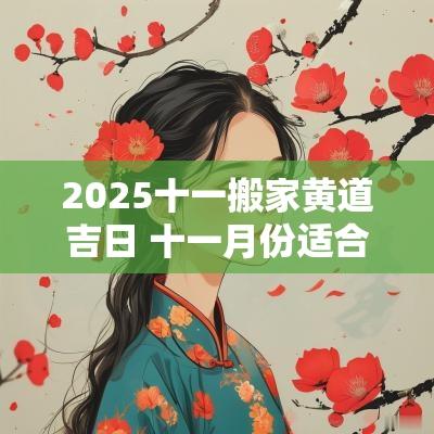 2025十一搬家黄道吉日 十一月份适合搬家的黄道吉日