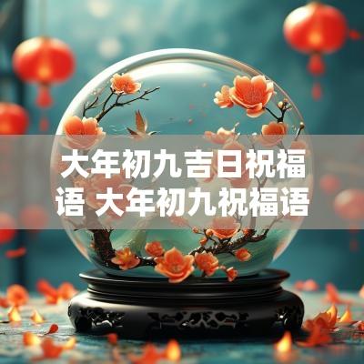 大年初九吉日祝福语 大年初九祝福语简短精辟