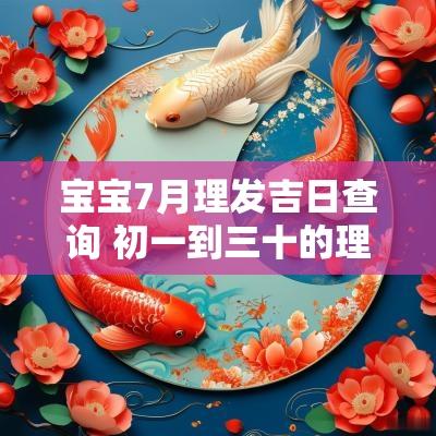 宝宝7月理发吉日查询 初一到三十的理发吉日