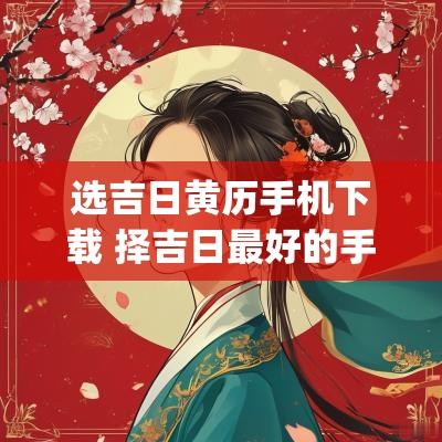 选吉日黄历手机下载 择吉日最好的手机app