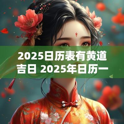 2025日历表有黄道吉日 2025年日历一览表