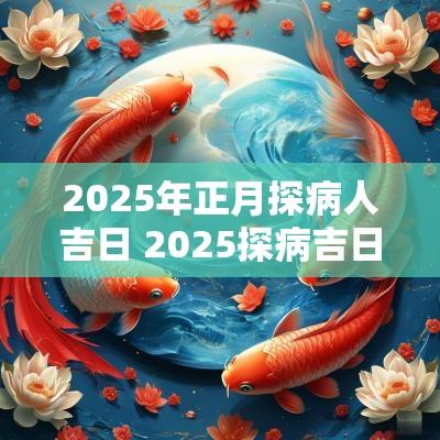 2025年正月探病人吉日 2025探病吉日