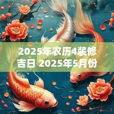 2025年农历4装修吉日 2025年5月份结婚吉日