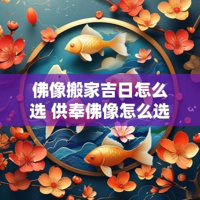 佛像搬家吉日怎么选 供奉佛像怎么选吉日呢