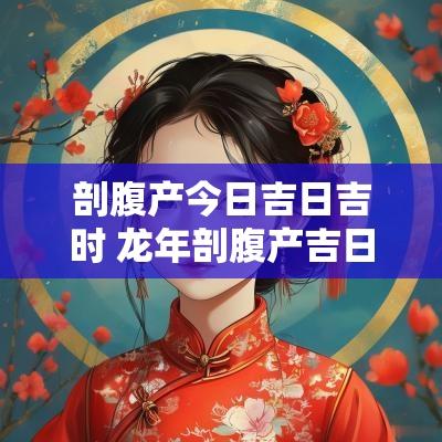 剖腹产今日吉日吉时 蛇年剖腹产吉日九月
