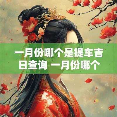 一月份哪个是提车吉日查询 一月份哪个是提车吉日