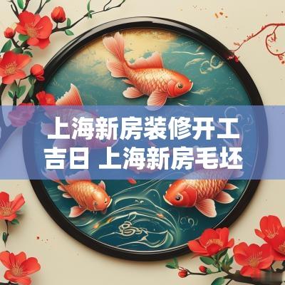 上海新房装修开工吉日 上海新房毛坯房装修顺序