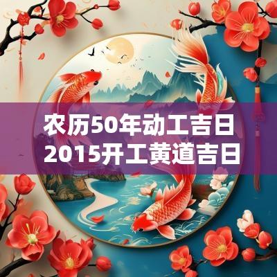 农历50年动工吉日 2015开工黄道吉日