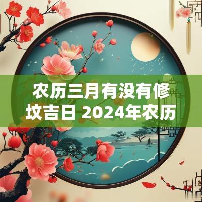 农历三月有没有修坟吉日 2025年农历十月修坟吉日