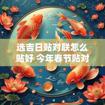 选吉日贴对联怎么贴好 今年春节贴对联的吉日