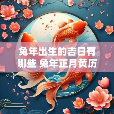 蛇年出生的吉日有哪些 蛇年正月黄历吉日大全