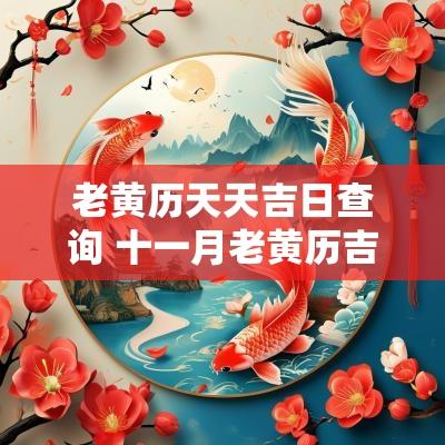 老黄历天天吉日查询 十一月老黄历吉日查询