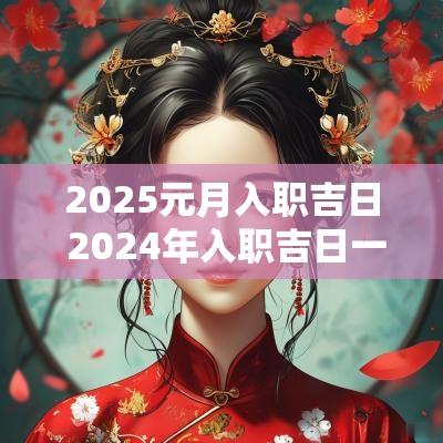 2025元月入职吉日 2025年入职吉日一览表