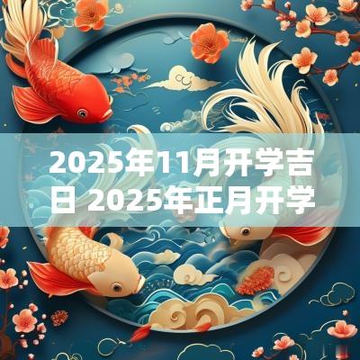 2025年11月开学吉日 2025年正月开学吉日