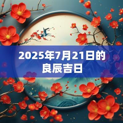 2025年7月21日的良辰吉日