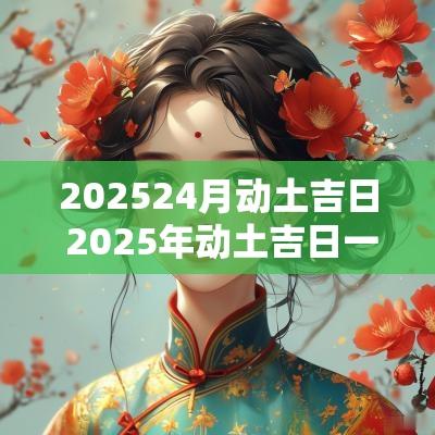 202524月动土吉日 2025年动土吉日一览表