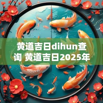 黄道吉日dihun查询 黄道吉日2025年5月份吉日查询