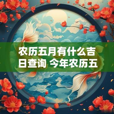 农历五月有什么吉日查询 今年农历五月吉日是哪几日
