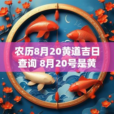 农历8月20黄道吉日查询 8月20号是黄道吉日吗